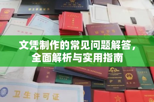 泸西文凭制作的常见问题解答，全面解析与实用指南