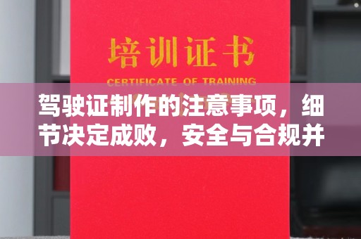 泸西驾驶证制作的注意事项，细节决定成败，安全与合规并行