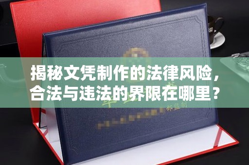 泸西揭秘文凭制作的法律风险，合法与违法的界限在哪里？