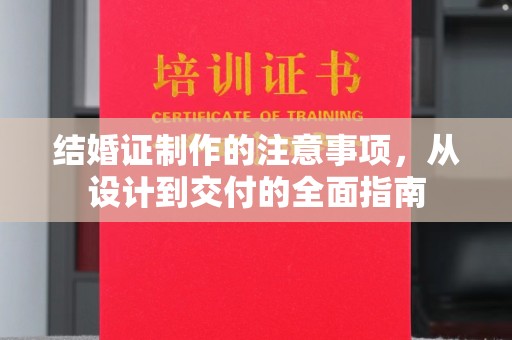 泸西结婚证制作的注意事项，从设计到交付的全面指南
