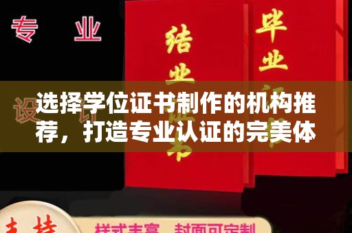 泸西选择学位证书制作的机构推荐，打造专业认证的完美体验