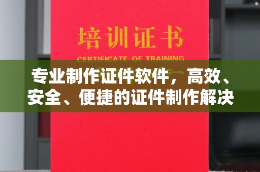 泸西专业制作证件软件，高效、安全、便捷的证件制作解决方案